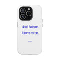 don’t hate me. it turns me on. Phone Case | Impact-Resistant Case, Minimal Text Design