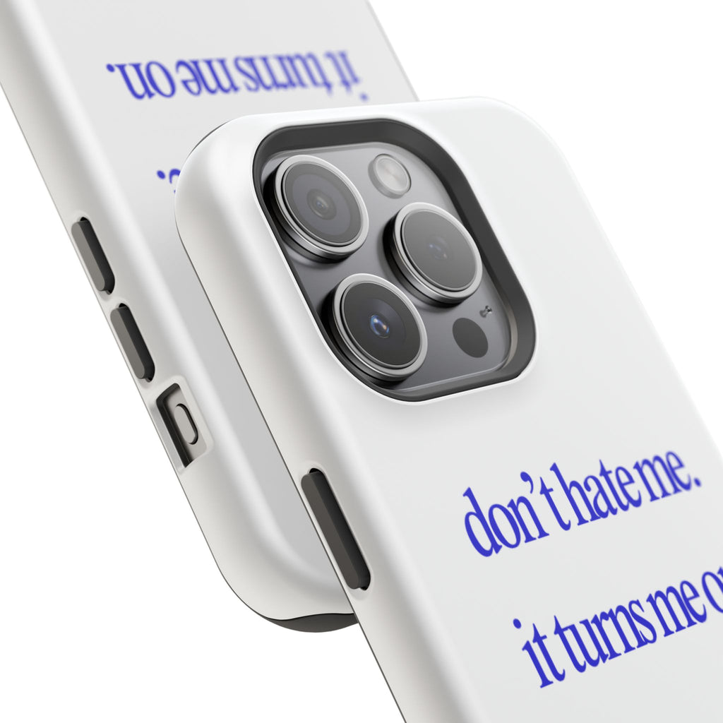 don’t hate me. it turns me on. Phone Case | Impact-Resistant Case, Minimal Text Design